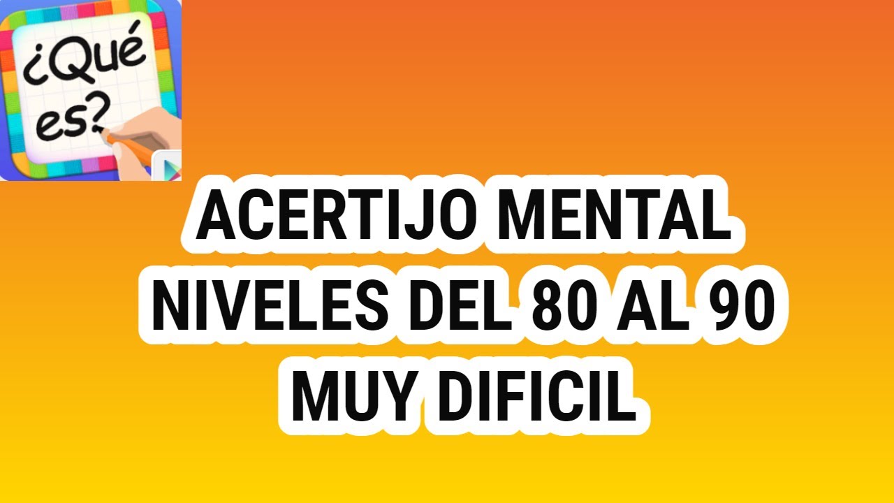 ACERTIJO MENTAL - NIVELES 80,81,82,83,84,85,86,87,88,89 y 90