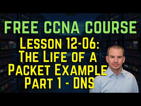 Free CCNA 200-301 Course 12-06: The Life of a Packet Example Part 1   DNS