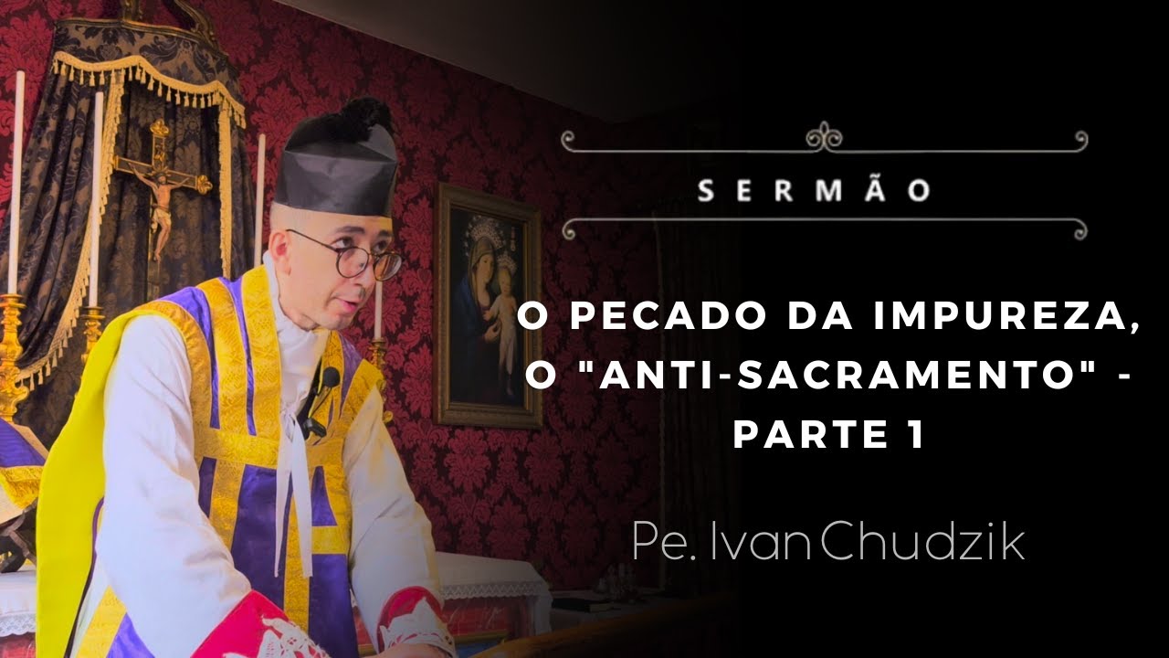 [Sermão] O pecado da impureza, o "anti-sacramento" - Parte 1 - Pe. Ivan Chudzik, IBP (16/03/2025)