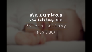 ♫ 30 Min Music Box - Chopin 'Mazurkas - Ron Lubetsky, M.D' ♫ Baby lullaby song for sweet sleep