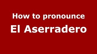How to pronounce El Aserradero