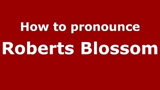 How to pronounce Roberts Blossom