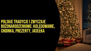 Polskie tradycje i zwyczaje bożonarodzeniowe: kolędowanie, choinka, prezenty, jasełka
