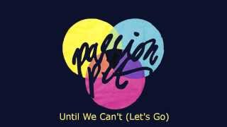 Passion Pit - Until We Can't (Let's Go) Lyrics
