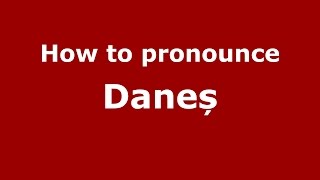 How to pronounce Daneș