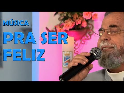 Pra Ser Feliz - Padre Antônio Maria