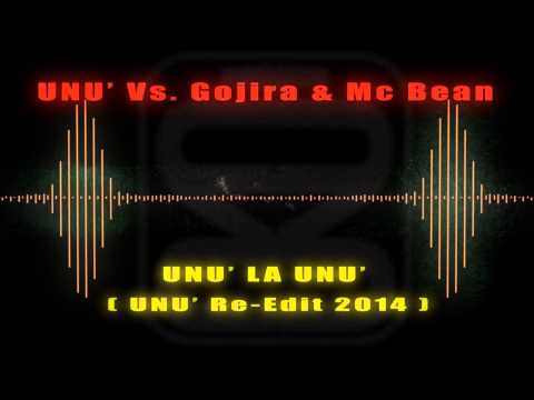 UNU' Vs Gojira & Mc Bean -UNU' la UNU'  (UNU' Re-Edit 2014)