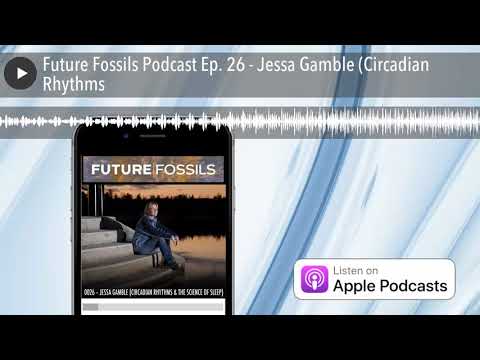 Future Fossils Podcast Ep. 26 - Jessa Gamble (Circadian Rhythms & The Science of Sleep)