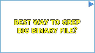 Best way to grep big binary file? (2 Solutions!!)