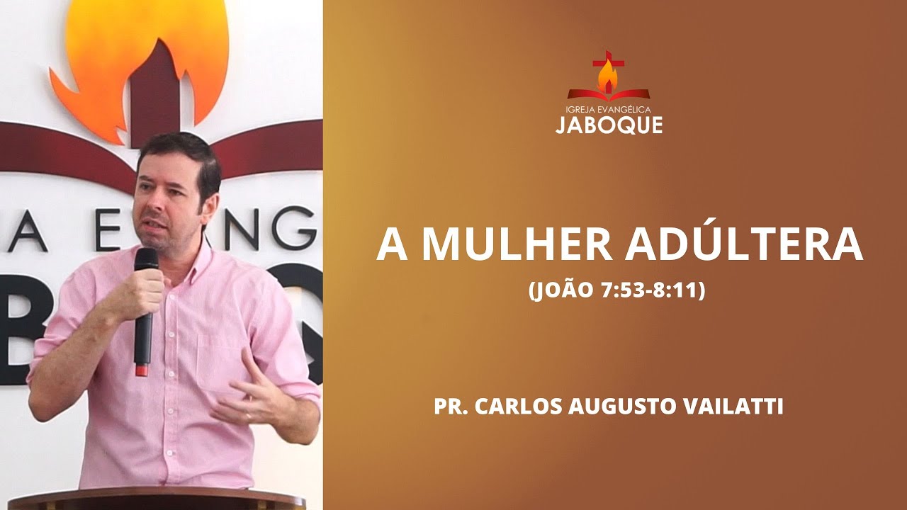 A Mulher Adúltera (João 7:53-8:11) - Pr. Carlos Augusto Vailatti