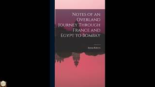 Notes of an Overland Journey Through France and Egypt to Bombay