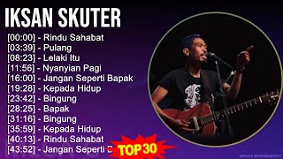 Download lagu Iksan Skuter 2024 MIX Full Album Tanpa Iklan - Rindu Sahabat, Pulang, Lelaki Itu, Nyanyian Pagi mp3