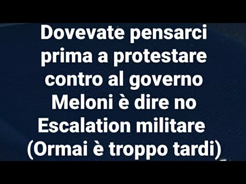 Dovevate pensarci prima a protestare contro al Governo Meloni è dire no Escalation Militare