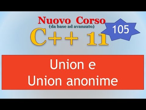 Nuovo Corso C++11 ITA 105: Union e Union Anonime