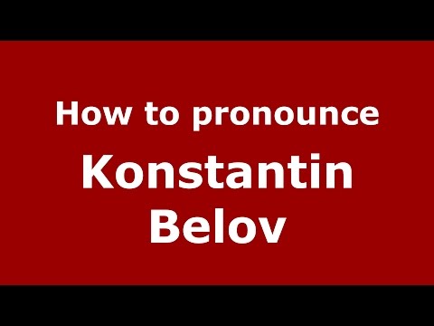 How to pronounce Konstantin Belov (Russian/Russia)  - PronounceNames.com