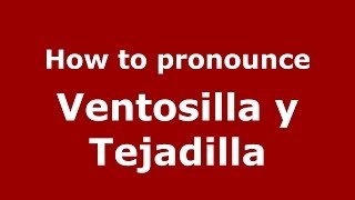 How to pronounce Ventosilla Y Tejadilla
