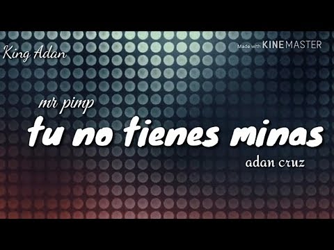 Mr pimp - Tu no tienes minas FT Adán Cruz (Letra)