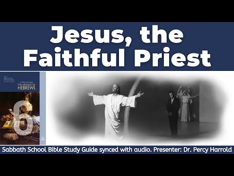 2022 Q1 Lesson 06 – Jesus, the Faithful Priest – Audio by Percy Harrold