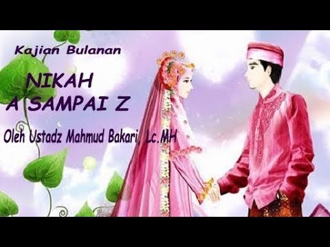 NIKAH A sampai Z (Lanjutan Bab-1 Anjuran Untuk Menikah) Ustadz Mahmud Bakari,Lc.MH