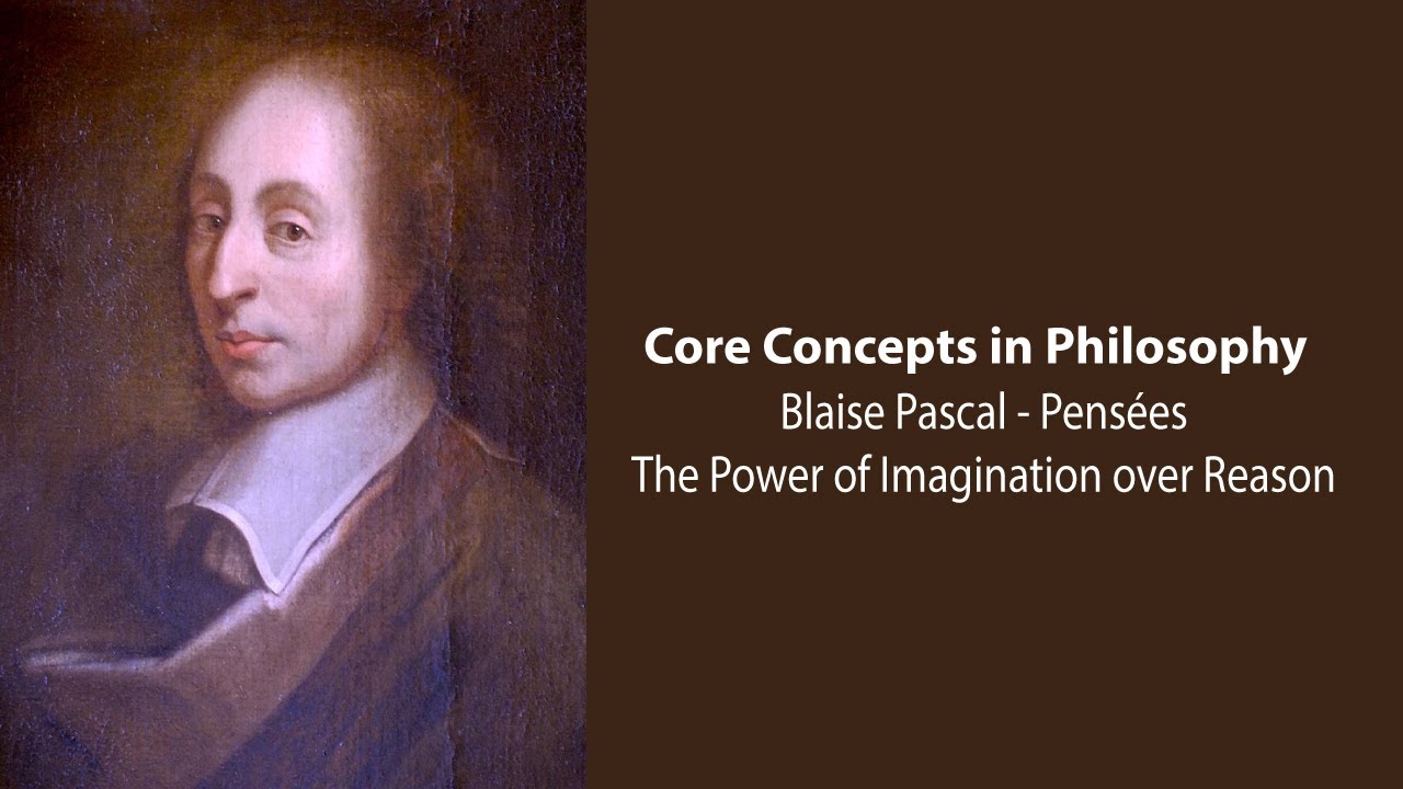 Blaise Pascal, Pensées | The Power Of Imagination Over Reason | Philosophy Core Concepts