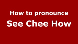 How to pronounce See Chee How
