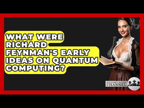 What Were Richard Feynman's Early Ideas On Quantum Computing? - History Icons Channel