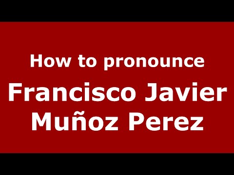 How to pronounce Francisco Javier Muñoz Perez (Spain/Spanish) - PronounceNames.com