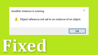 Another Instance is Running - Object Reference Not Set To An Instance Of An Object Windows 10 / 8 /7