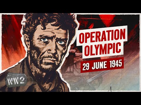 Week 305 - Operation Olympic - 100,000 US Casualties in 60 days? - WW2 - June 29, 1945