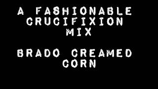 A Fashionable Crucifixion Mix Brado Creamed Corn