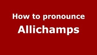 How to pronounce Allichamps