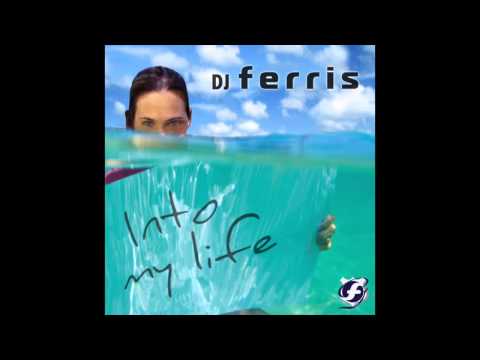 DJ FERRIS - INTO MY LIFE (ORIGINAL MIX)