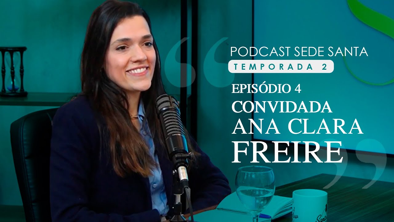 Sede Santa T2 EP 4 com Ana Clara Freire