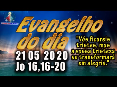 EVANGELHO DO DIA 21/05/2020, COM REFLEXÃO. Evangelho (Jo 16,16-20)