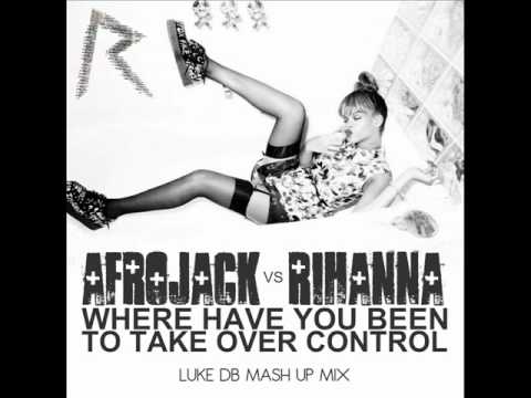 Afrojack Vs Rihanna - Where Have You Been To Take Over Control (Luke DB Mash Up Mix)