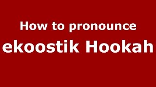 How to pronounce Ekoostik Hookah