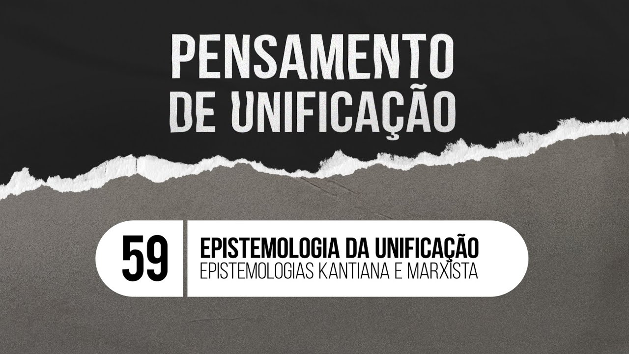 Epistemologia da Unificação - Epistemologias Kantiana e Marxista