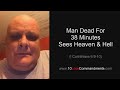 Man Dead 38 Minutes Sees Heaven and Hell - WAIT FOR IT!