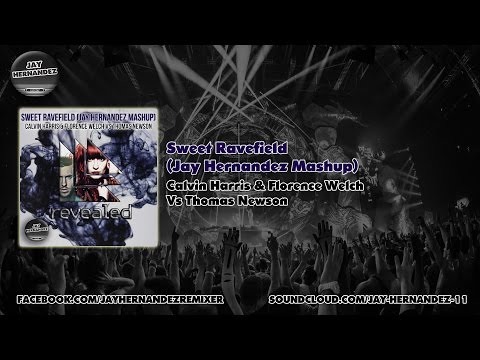 Sweet Ravefield (Jay Hernandez Mashup) - Calvin Harris & Florence Welch Vs Thomas Newson