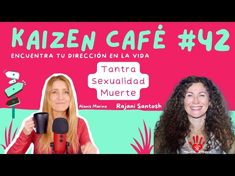 KAIZEN CAFÉ #42 Tantra, Sexualidad y Muerte con Rajani Santosh