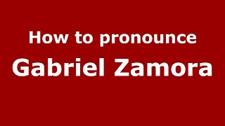 How to pronounce Gabriel Zamora