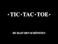 TIC TAC TOE - Du hast den Schönsten 