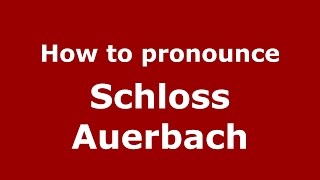 How to pronounce Schloss Auerbach