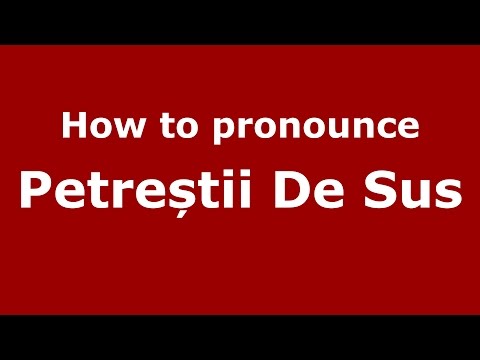 How to pronounce Petreștii De Sus (Romanian/Romania) - PronounceNames.com