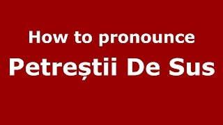 How to pronounce Petreștii De Sus