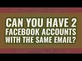 Can you have 2 Facebook accounts with the same email?