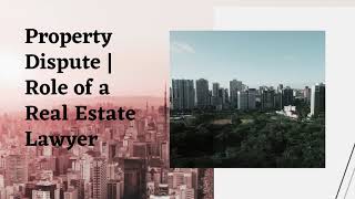 Property Dispute | Role of a Real Estate Lawyer