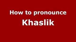 How to pronounce Khaslik