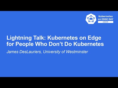 Lightning Talk: Kubernetes on Edge for People Who Don’t Do Kubernetes - Jay DesLauriers