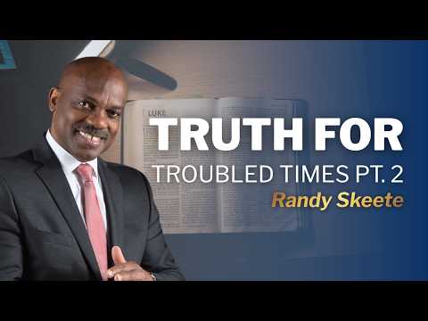 Truth for Troubled Times | Part 2 | Pr. Randy Skeete